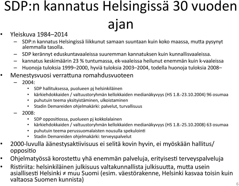 kannatus keskimäärin 23 % tuntumassa, ek- vaaleissa heilunut enemmän kuin k- vaaleissa Huonoja tuloksia 1999 2000, hyviä tuloksia 2003 2004, todella huonoja tuloksia 2008 Menestysvuosi verraeuna