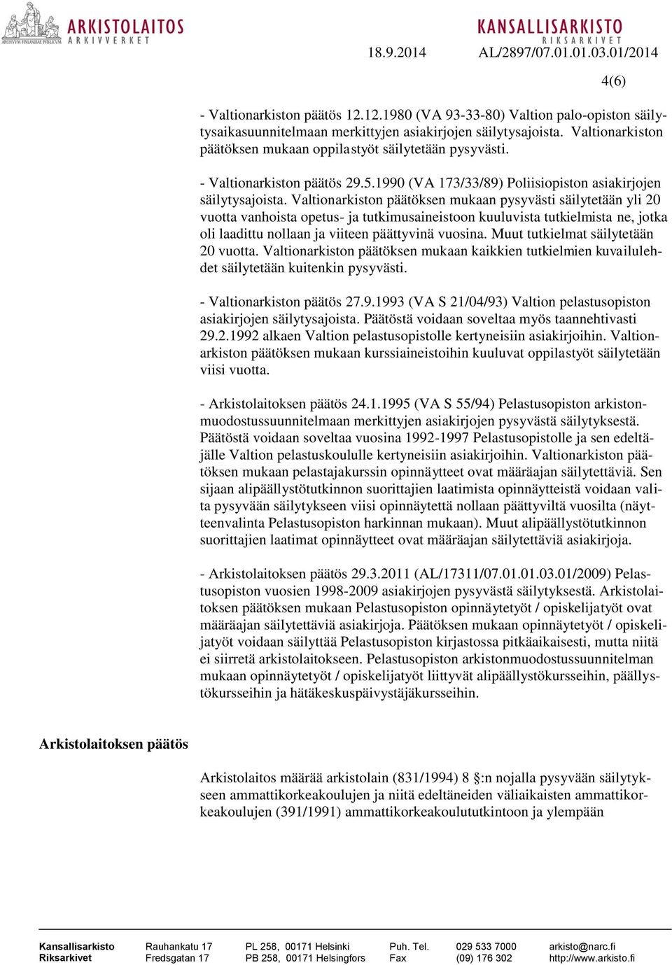 Valtionarkiston päätöksen mukaan pysyvästi säilytetään yli 20 vuotta vanhoista opetus- ja tutkimusaineistoon kuuluvista tutkielmista ne, jotka oli laadittu nollaan ja viiteen päättyvinä vuosina.