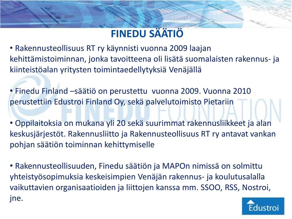 Vuonna 2010 perustettiin Edustroi Finland Oy, sekä palvelutoimisto Pietariin Oppilaitoksia on mukana yli 20 sekä suurimmat rakennusliikkeet ja alan keskusjärjestöt.