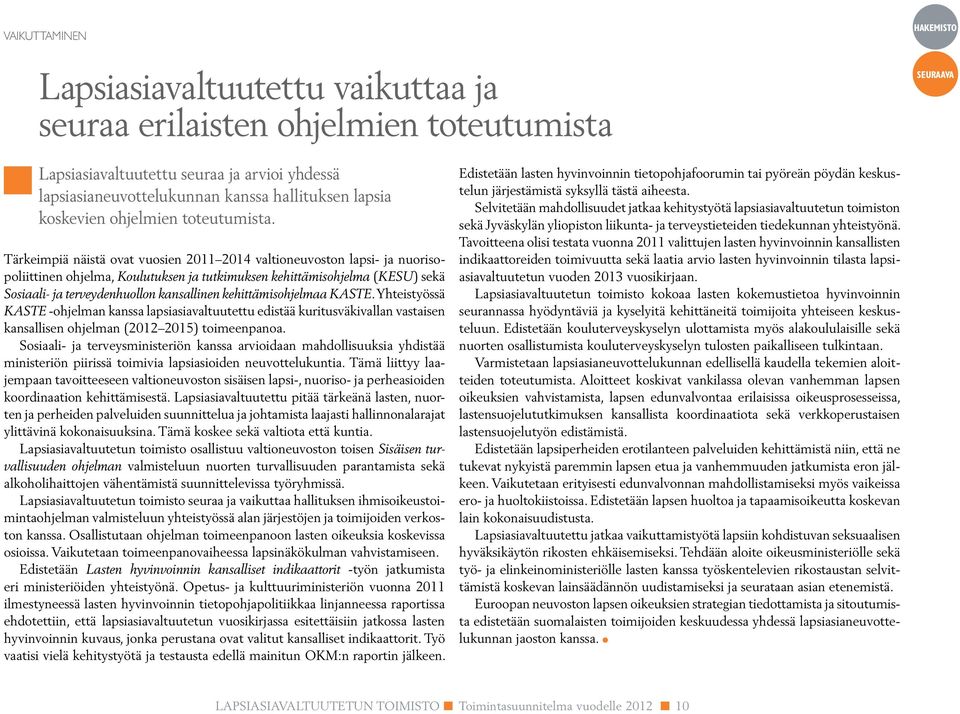 Tärkeimpiä näistä ovat vuosien 2011 2014 valtioneuvoston lapsi- ja nuorisopoliittinen ohjelma, Koulutuksen ja tutkimuksen kehittämisohjelma (KESU) sekä Sosiaali- ja terveydenhuollon kansallinen