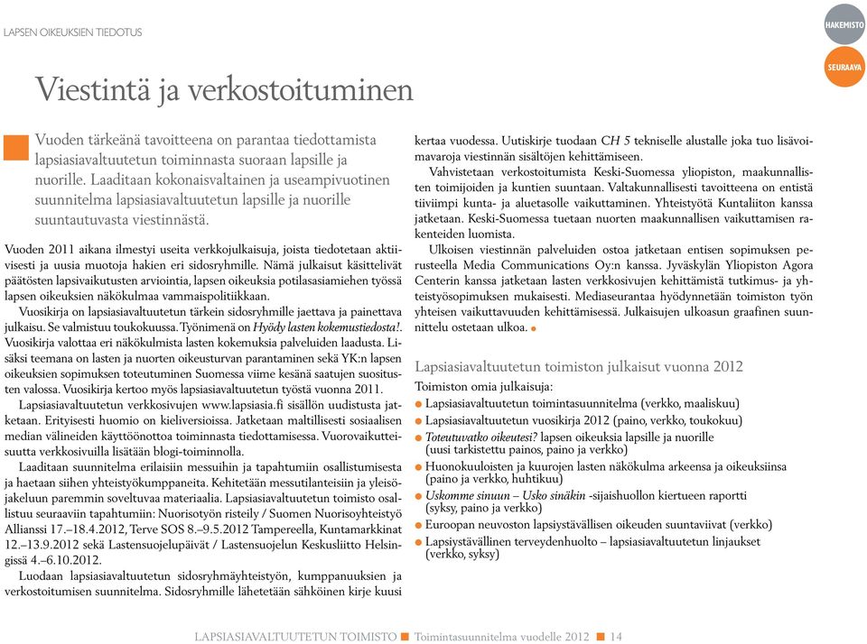 Vuoden 2011 aikana ilmestyi useita verkkojulkaisuja, joista tiedotetaan aktiivisesti ja uusia muotoja hakien eri sidosryhmille.