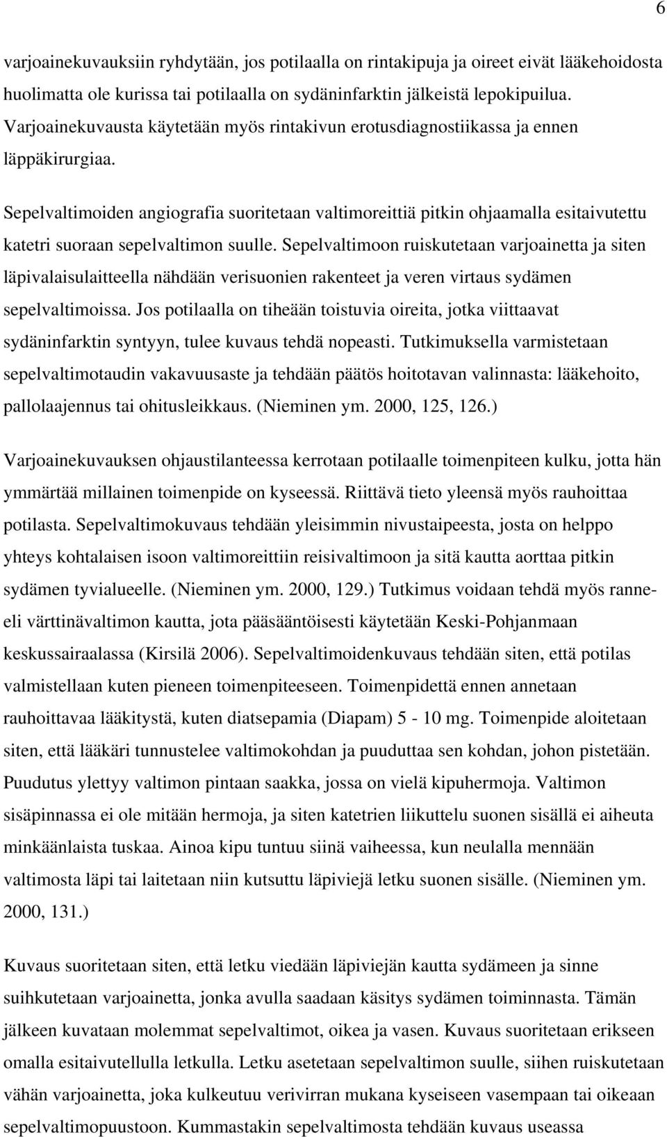 Sepelvaltimoiden angiografia suoritetaan valtimoreittiä pitkin ohjaamalla esitaivutettu katetri suoraan sepelvaltimon suulle.