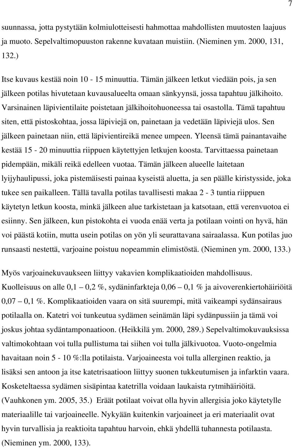 Varsinainen läpivientilaite poistetaan jälkihoitohuoneessa tai osastolla. Tämä tapahtuu siten, että pistoskohtaa, jossa läpiviejä on, painetaan ja vedetään läpiviejä ulos.