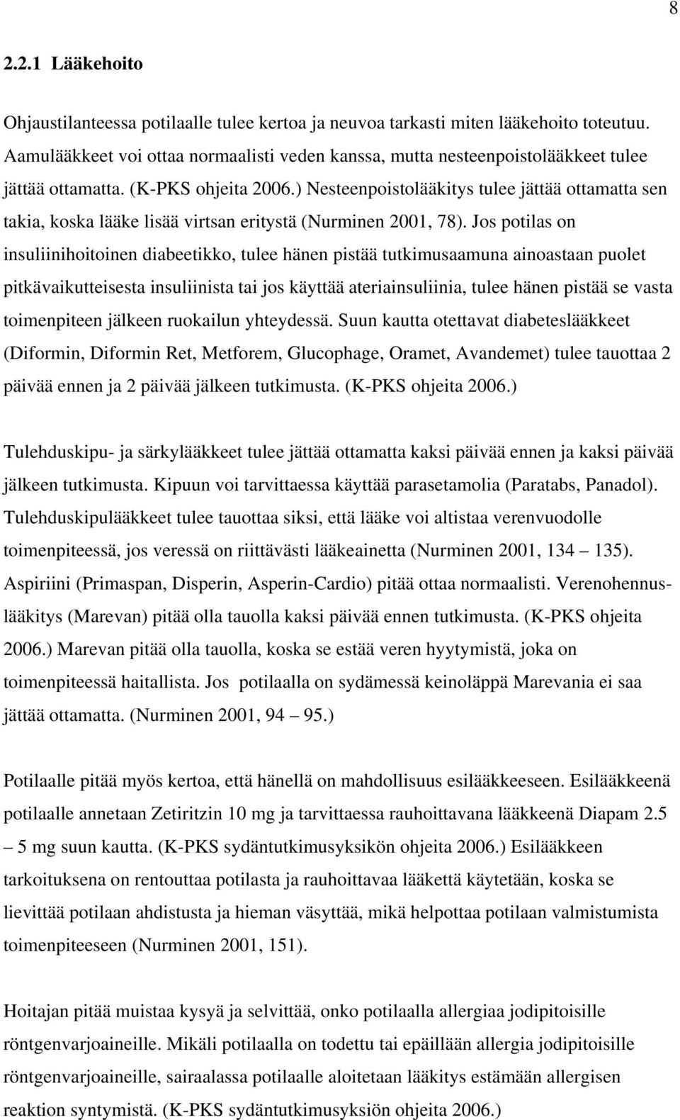 ) Nesteenpoistolääkitys tulee jättää ottamatta sen takia, koska lääke lisää virtsan eritystä (Nurminen 2001, 78).