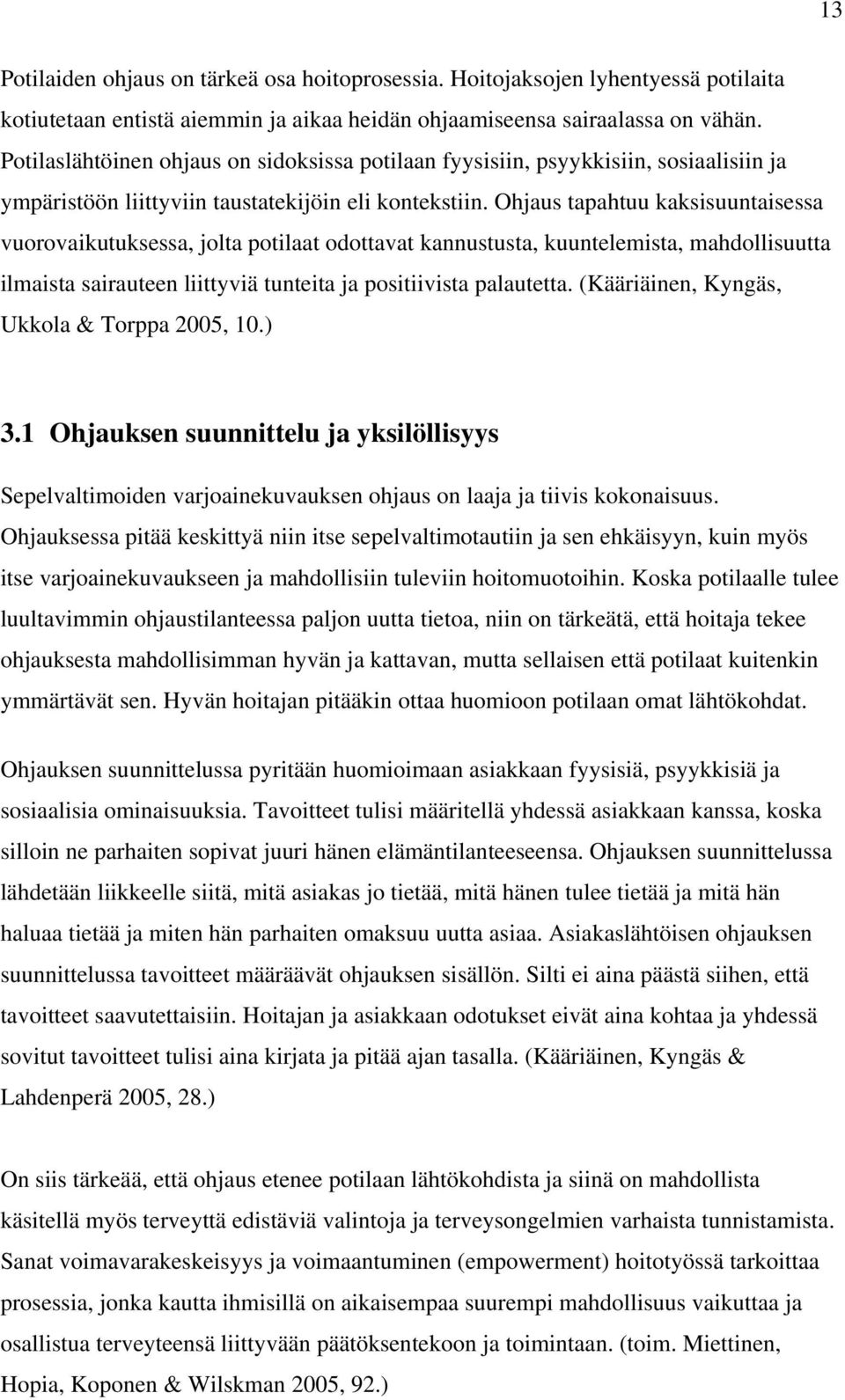 Ohjaus tapahtuu kaksisuuntaisessa vuorovaikutuksessa, jolta potilaat odottavat kannustusta, kuuntelemista, mahdollisuutta ilmaista sairauteen liittyviä tunteita ja positiivista palautetta.