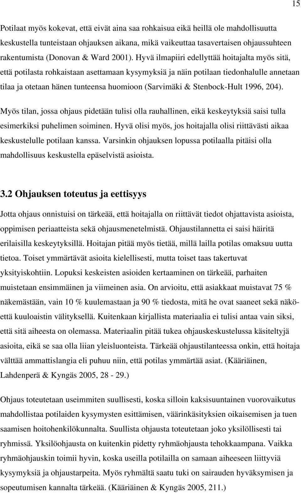 Hyvä ilmapiiri edellyttää hoitajalta myös sitä, että potilasta rohkaistaan asettamaan kysymyksiä ja näin potilaan tiedonhalulle annetaan tilaa ja otetaan hänen tunteensa huomioon (Sarvimäki &