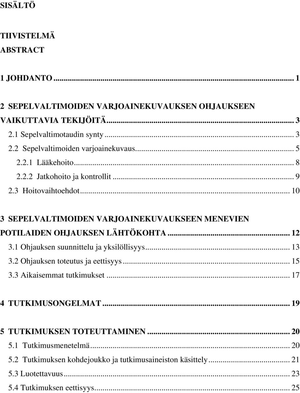 .. 12 3.1 Ohjauksen suunnittelu ja yksilöllisyys... 13 3.2 Ohjauksen toteutus ja eettisyys... 15 3.3 Aikaisemmat tutkimukset... 17 4 TUTKIMUSONGELMAT.