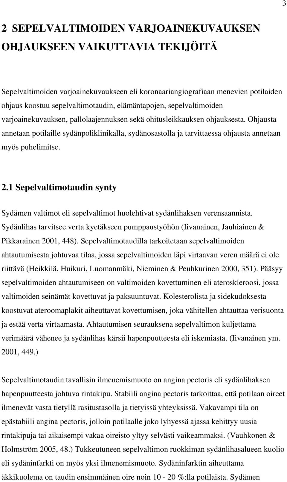 Ohjausta annetaan potilaille sydänpoliklinikalla, sydänosastolla ja tarvittaessa ohjausta annetaan myös puhelimitse. 2.