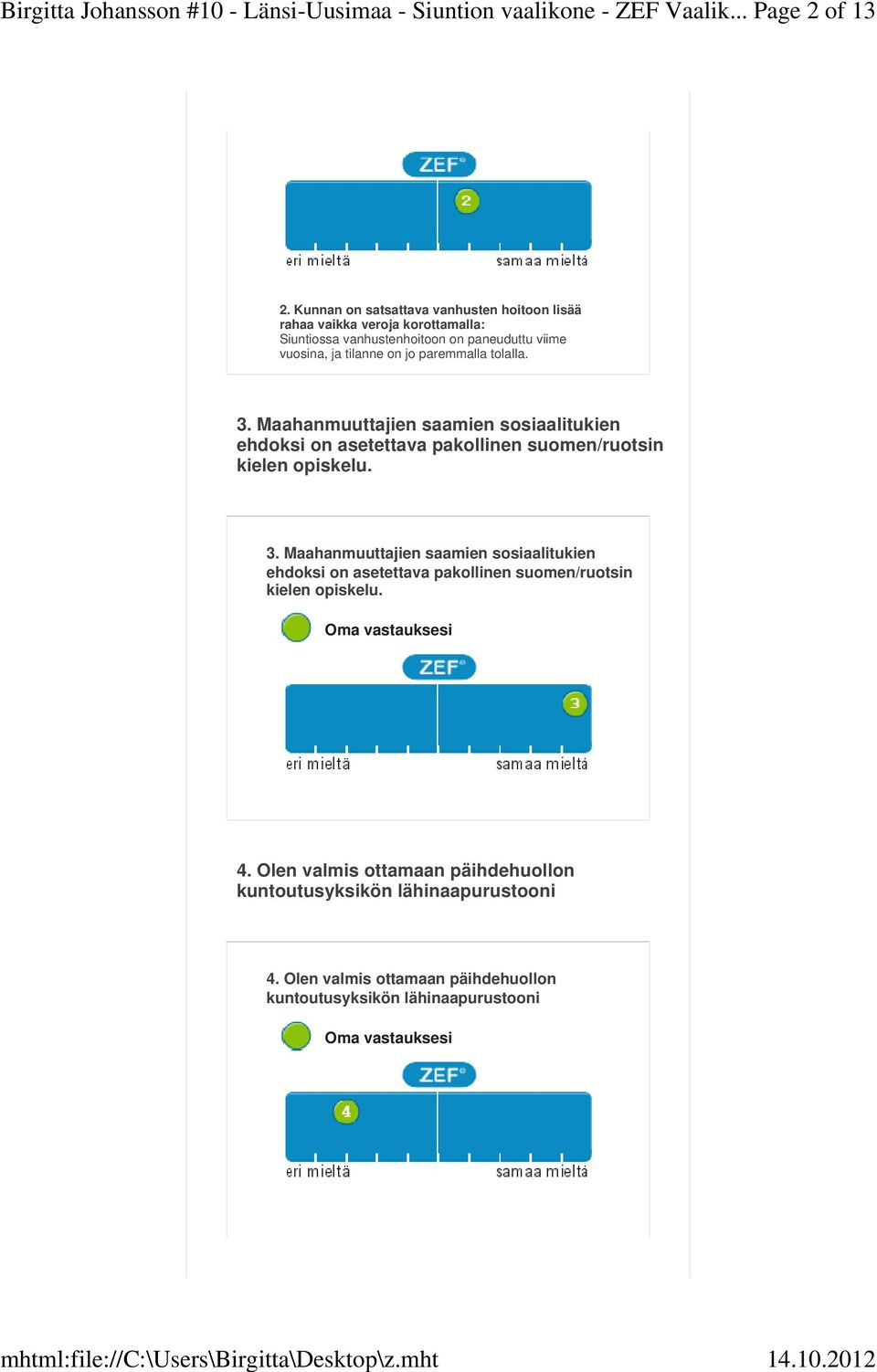 paremmalla tolalla. 3. Maahanmuuttajien saamien sosiaalitukien ehdoksi on asetettava pakollinen suomen/ruotsin kielen opiskelu. 3. Maahanmuuttajien saamien sosiaalitukien ehdoksi on asetettava pakollinen suomen/ruotsin kielen opiskelu. 4.