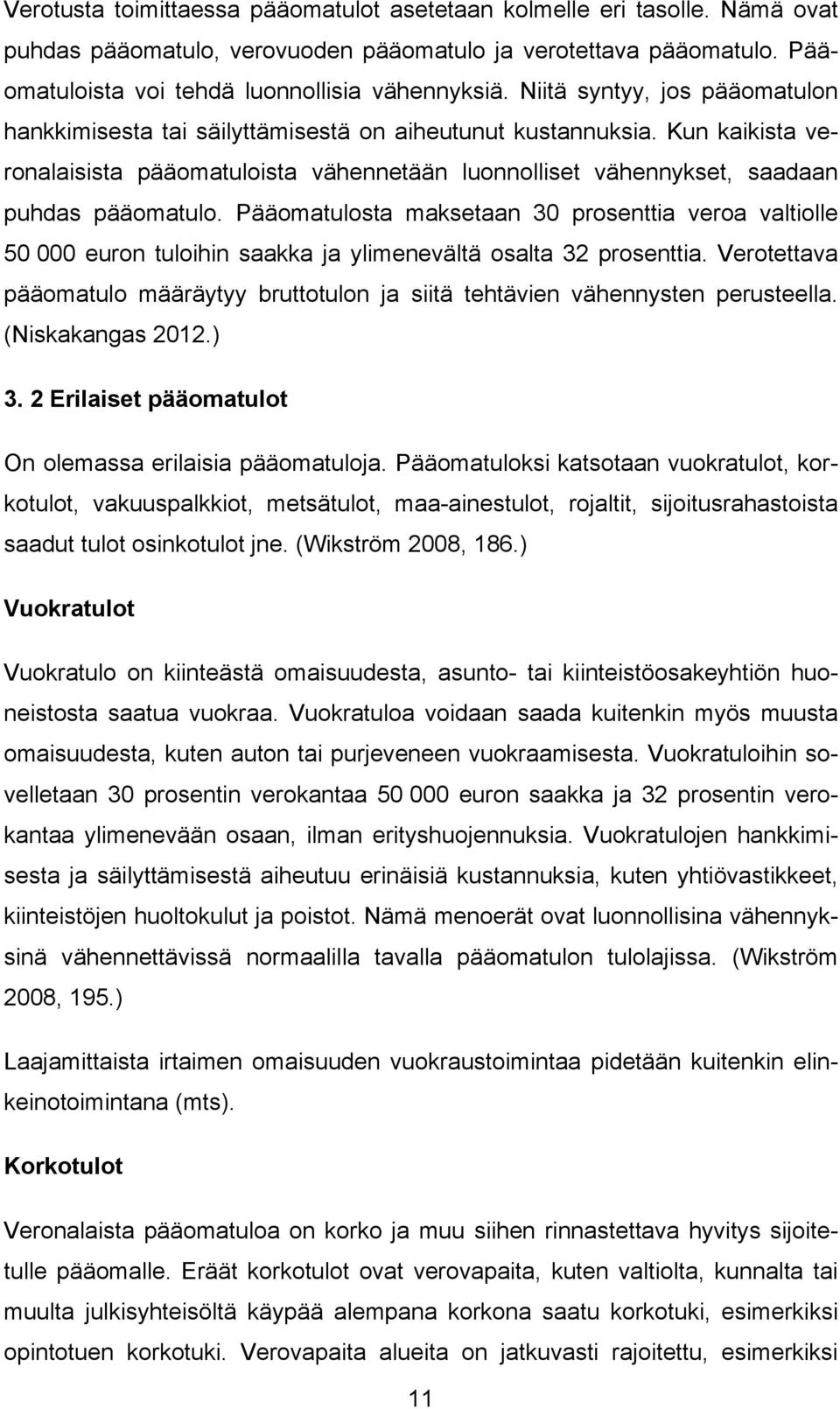 Pääomatulosta maksetaan 30 prosenttia veroa valtiolle 50 000 euron tuloihin saakka ja ylimenevältä osalta 32 prosenttia.