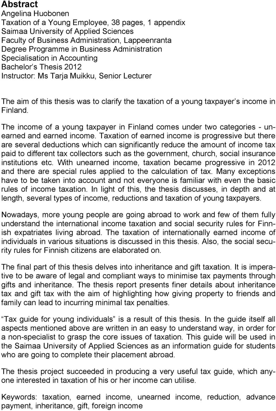 Finland. The income of a young taxpayer in Finland comes under two categories - unearned and earned income.