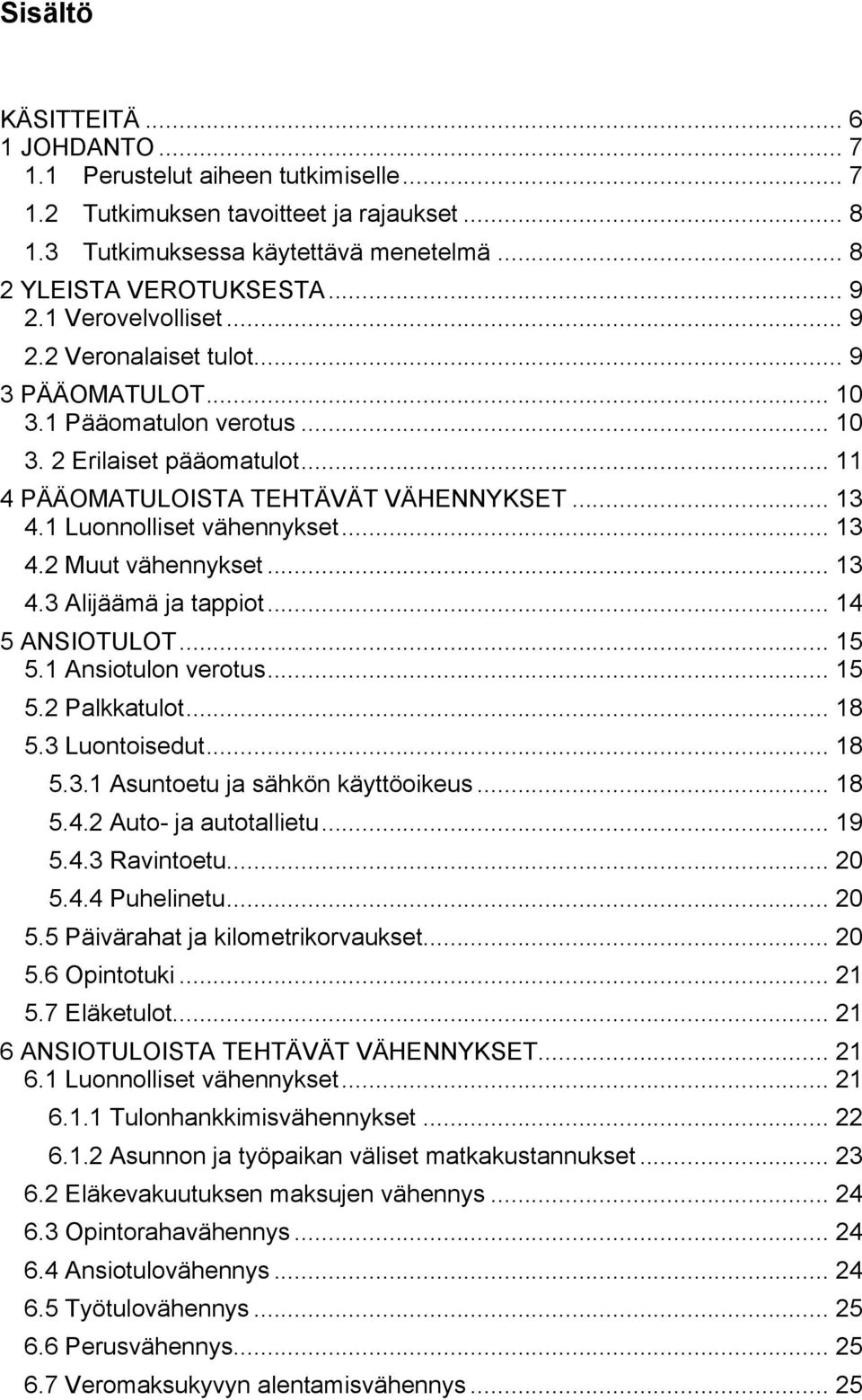 1 Luonnolliset vähennykset... 13 4.2 Muut vähennykset... 13 4.3 Alijäämä ja tappiot... 14 5 ANSIOTULOT... 15 5.1 Ansiotulon verotus... 15 5.2 Palkkatulot... 18 5.3 Luontoisedut... 18 5.3.1 Asuntoetu ja sähkön käyttöoikeus.