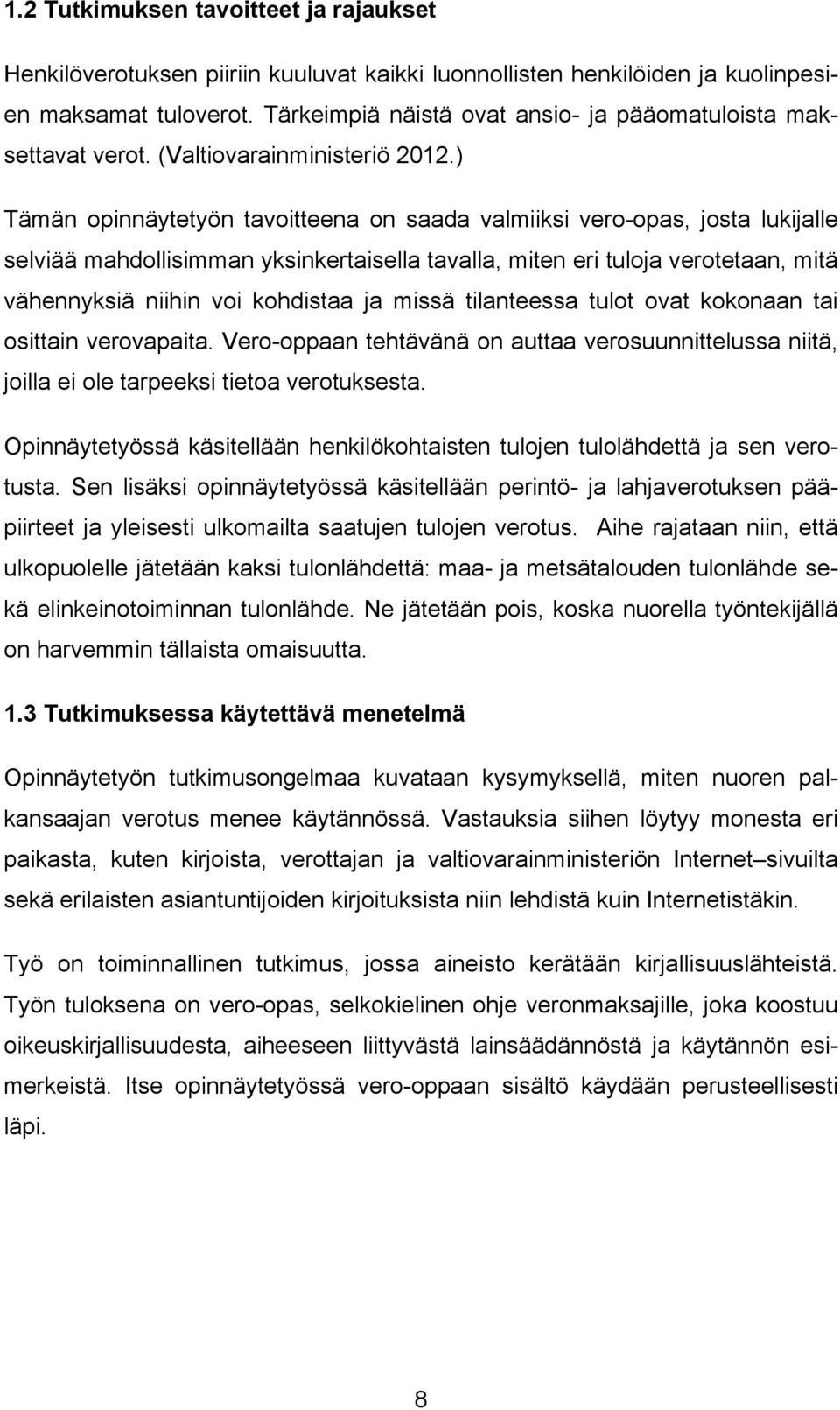 ) Tämän opinnäytetyön tavoitteena on saada valmiiksi vero-opas, josta lukijalle selviää mahdollisimman yksinkertaisella tavalla, miten eri tuloja verotetaan, mitä vähennyksiä niihin voi kohdistaa ja