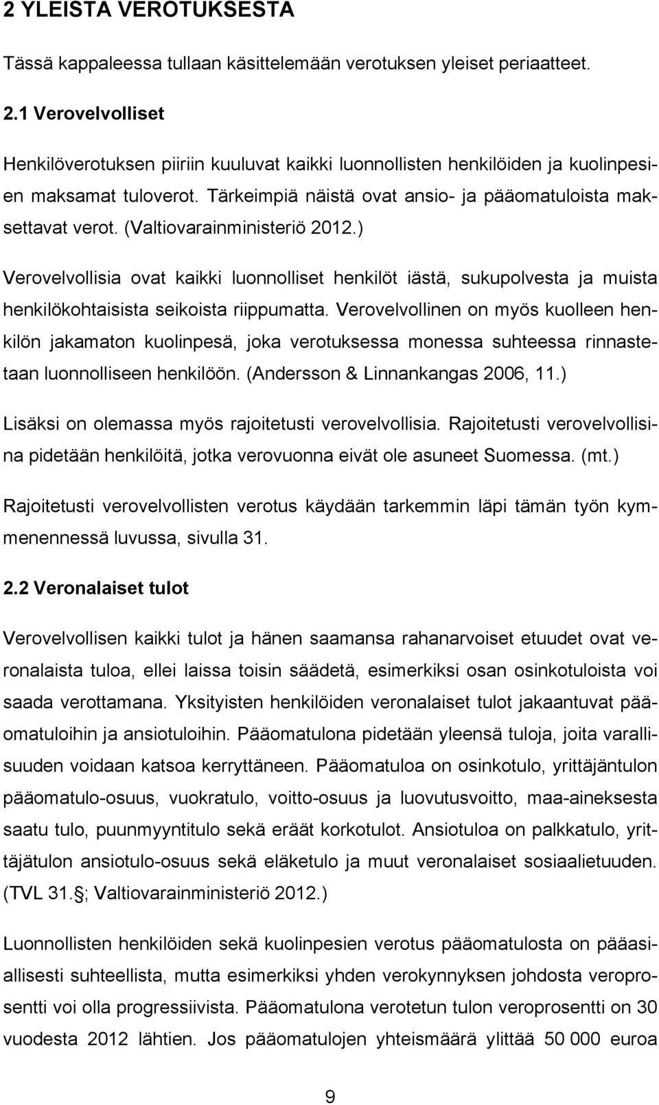 (Valtiovarainministeriö 2012.) Verovelvollisia ovat kaikki luonnolliset henkilöt iästä, sukupolvesta ja muista henkilökohtaisista seikoista riippumatta.