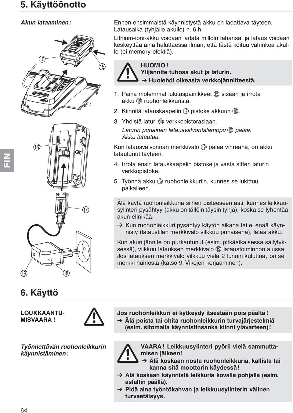 A V Huolehdi oikeasta verkkojännitteestä. 1. Paina molemmat lukituspainikkeet E sisään ja irrota akku F ruohonleikkurista. 2. Kiinnitä latauskaapelin G pistoke akkuun F. 3.