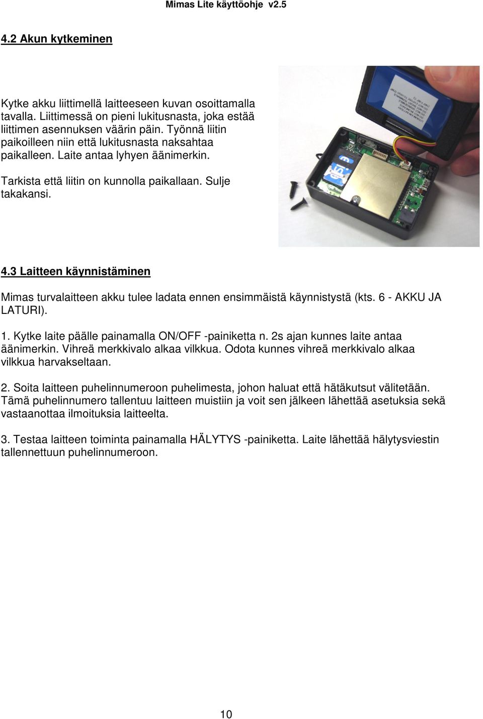 3 Laitteen käynnistäminen Mimas turvalaitteen akku tulee ladata ennen ensimmäistä käynnistystä (kts. 6 - AKKU JA LATURI). 1. Kytke laite päälle painamalla ON/OFF -painiketta n.