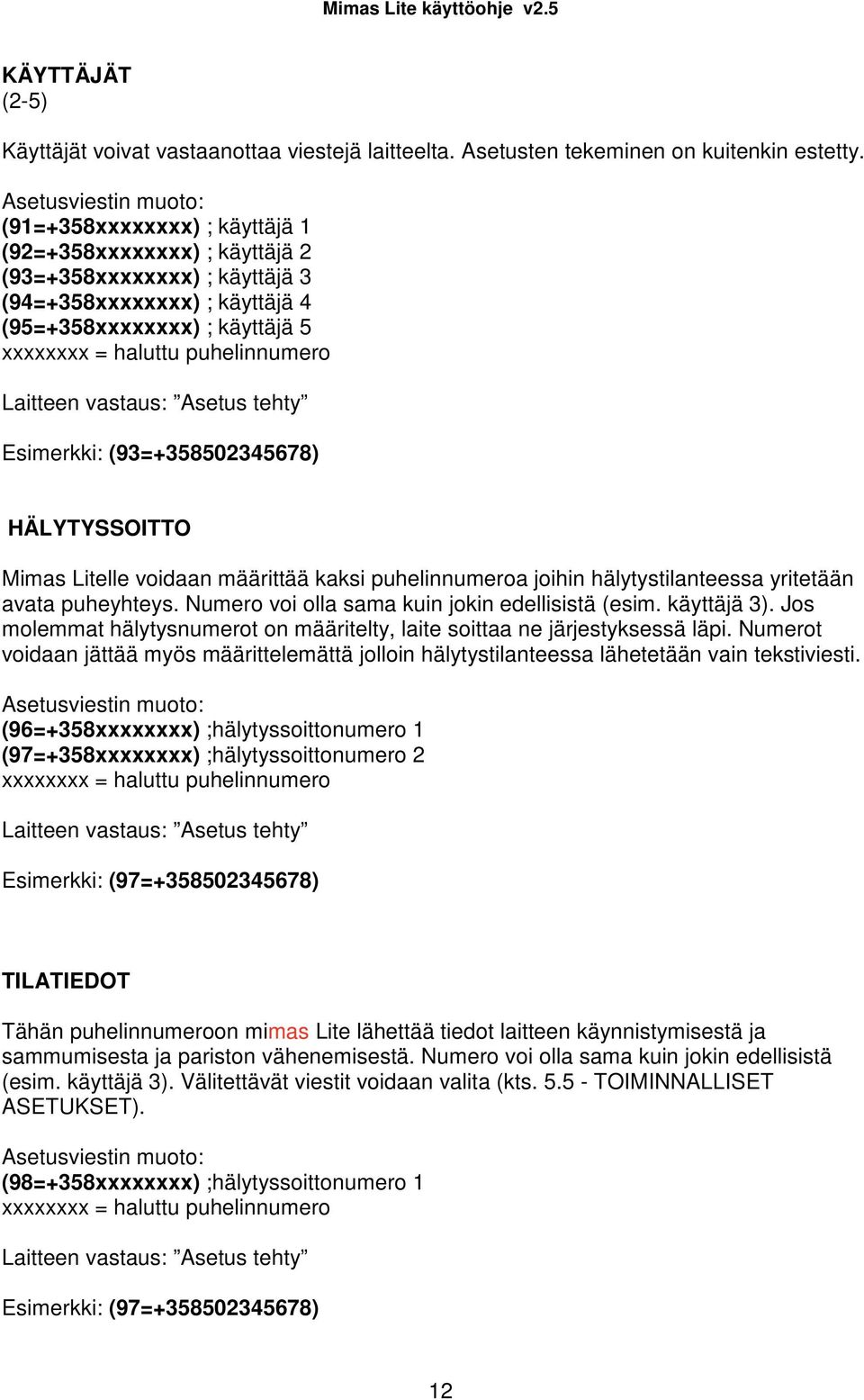 puhelinnumero Laitteen vastaus: Asetus tehty Esimerkki: (93=+358502345678) HÄLYTYSSOITTO Mimas Litelle voidaan määrittää kaksi puhelinnumeroa joihin hälytystilanteessa yritetään avata puheyhteys.