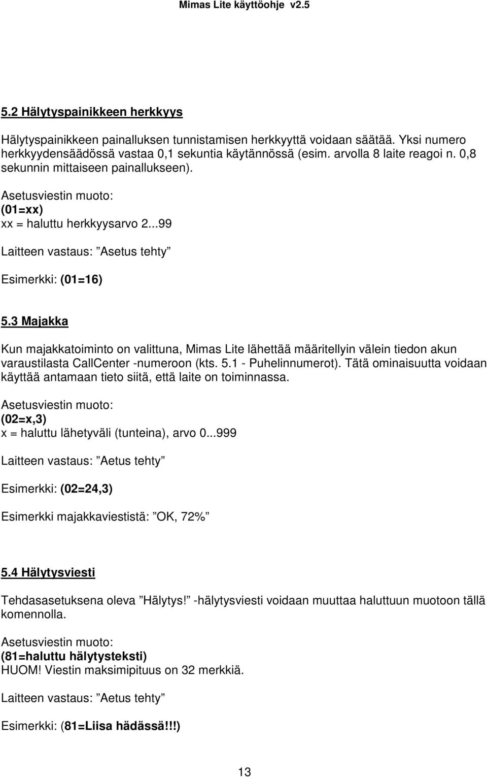 3 Majakka Kun majakkatoiminto on valittuna, Mimas Lite lähettää määritellyin välein tiedon akun varaustilasta CallCenter -numeroon (kts. 5.1 - Puhelinnumerot).