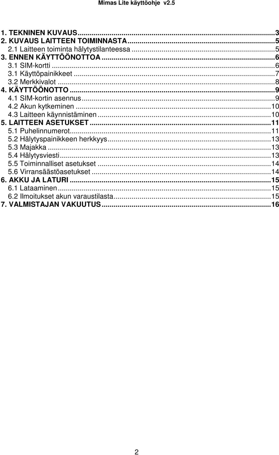 ..11 5.1 Puhelinnumerot...11 5.2 Hälytyspainikkeen herkkyys...13 5.3 Majakka...13 5.4 Hälytysviesti...13 5.5 Toiminnalliset asetukset...14 5.