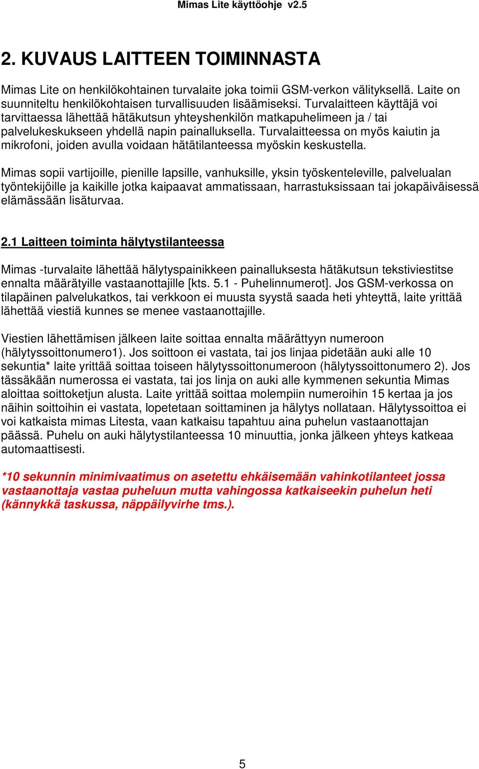 Turvalaitteessa on myös kaiutin ja mikrofoni, joiden avulla voidaan hätätilanteessa myöskin keskustella.