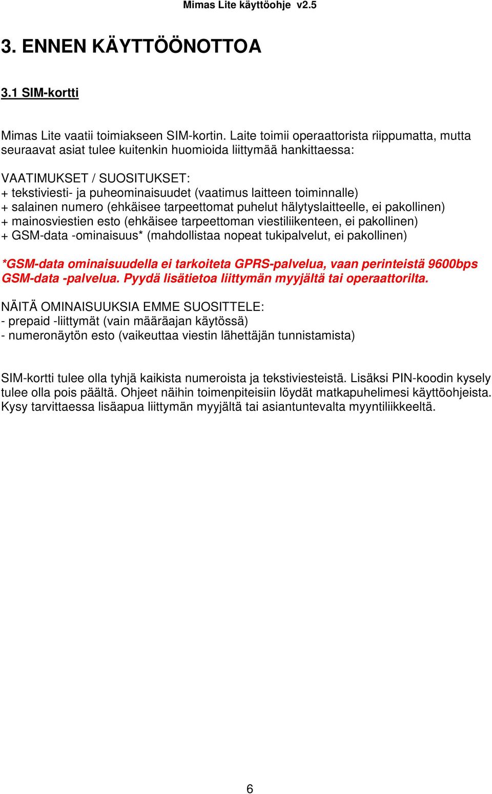 toiminnalle) + salainen numero (ehkäisee tarpeettomat puhelut hälytyslaitteelle, ei pakollinen) + mainosviestien esto (ehkäisee tarpeettoman viestiliikenteen, ei pakollinen) + GSM-data -ominaisuus*