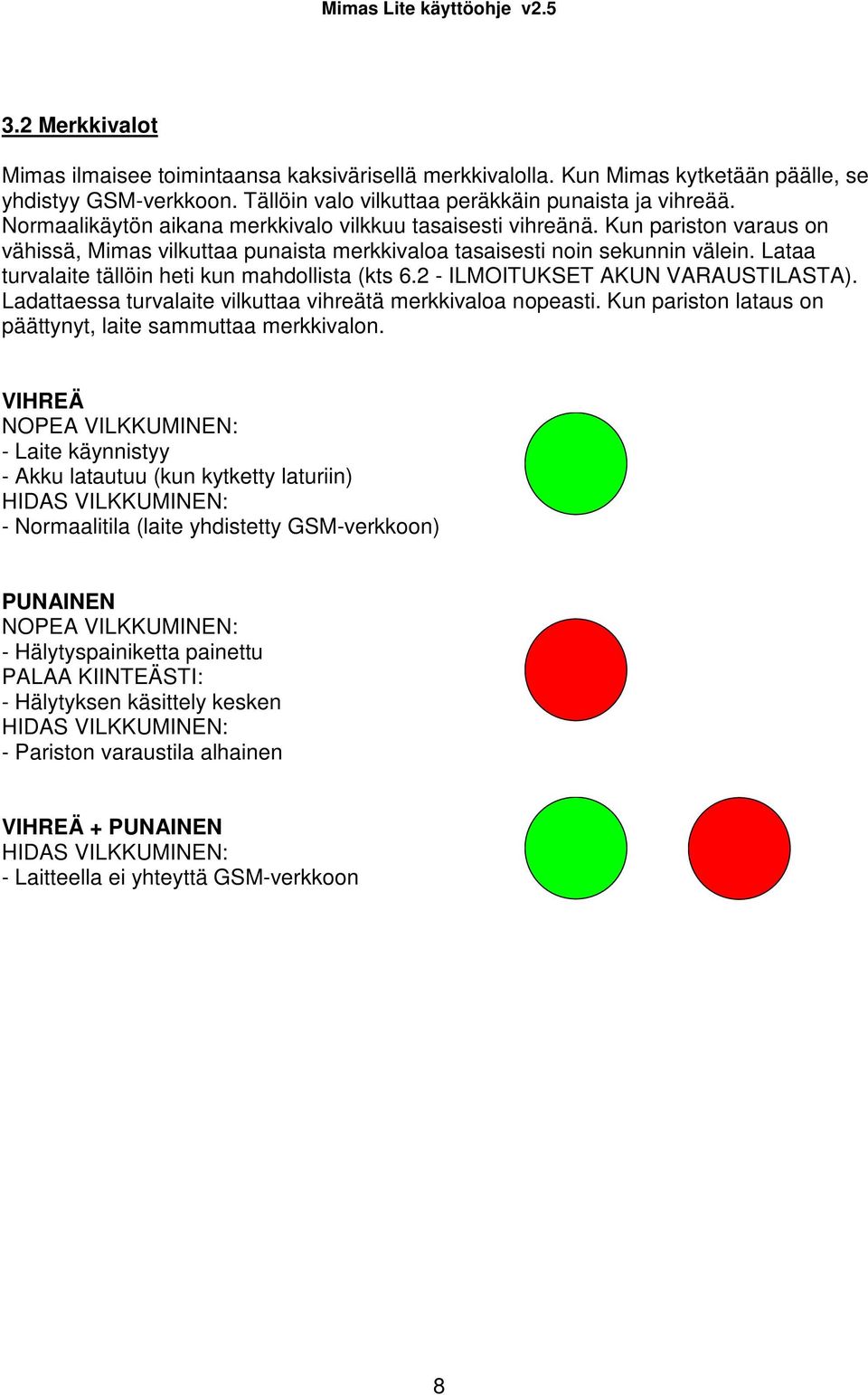 Lataa turvalaite tällöin heti kun mahdollista (kts 6.2 - ILMOITUKSET AKUN VARAUSTILASTA). Ladattaessa turvalaite vilkuttaa vihreätä merkkivaloa nopeasti.