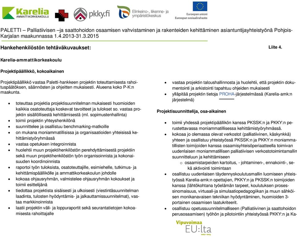 Alueena koko P-K:n maakunta. toteuttaa projektia projektisuunnitelman mukaisesti huomioiden kaikkia osatoteuttaja koskevat tavoitteet ja tulokset so.