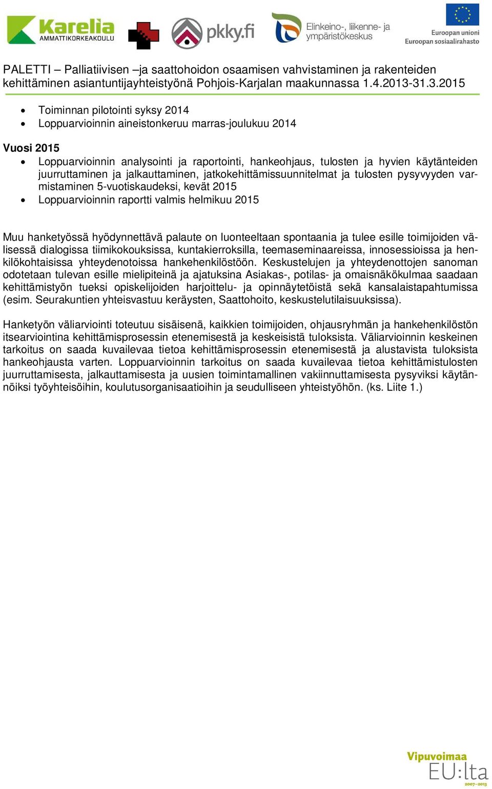 pysyvyyden varmistaminen 5-vuotiskaudeksi, kevät 2015 Loppuarvioinnin raportti valmis helmikuu 2015 Muu hanketyössä hyödynnettävä palaute on luonteeltaan spontaania ja tulee esille toimijoiden