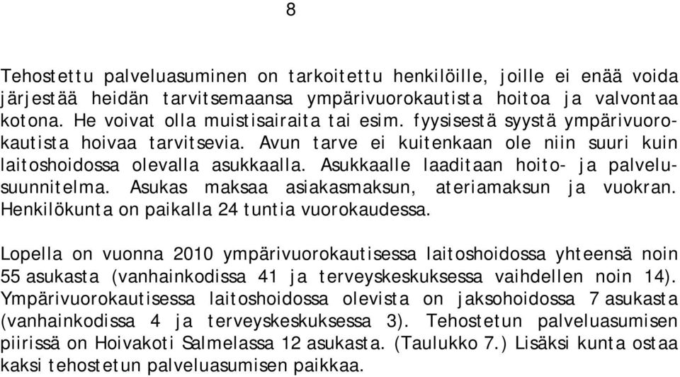 Asukas maksaa asiakasmaksun, ateriamaksun ja vuokran. Henkilökunta on paikalla 24 tuntia vuorokaudessa.