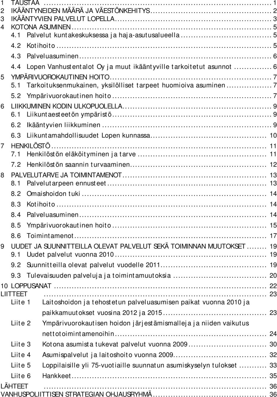 .. 7 6 LIIKKUMINEN KODIN ULKOPUOLELLA... 9 6.1 Liikuntaesteetön ympäristö... 9 6.2 Ikääntyvien liikkuminen... 9 6.3 Liikuntamahdollisuudet Lopen kunnassa... 10 7 HENKILÖSTÖ... 11 7.