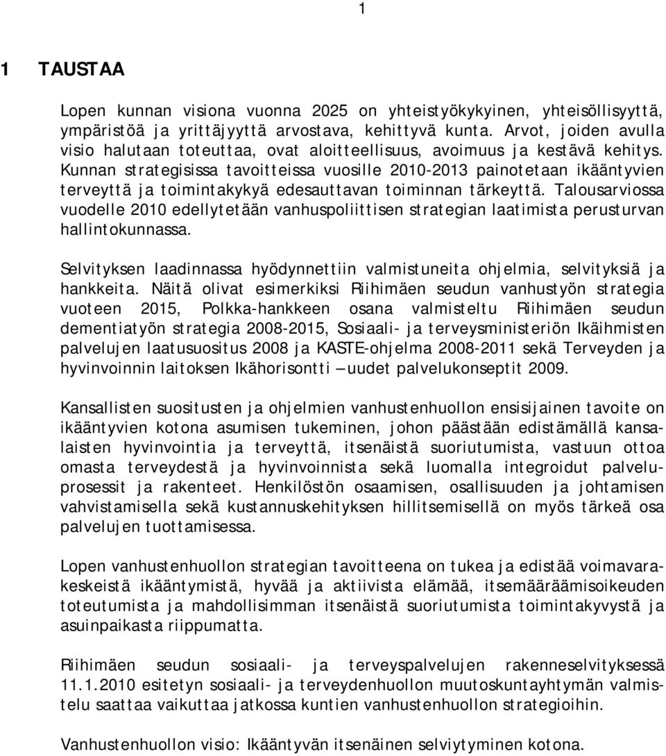 Kunnan strategisissa tavoitteissa vuosille 2010-2013 painotetaan ikääntyvien terveyttä ja toimintakykyä edesauttavan toiminnan tärkeyttä.