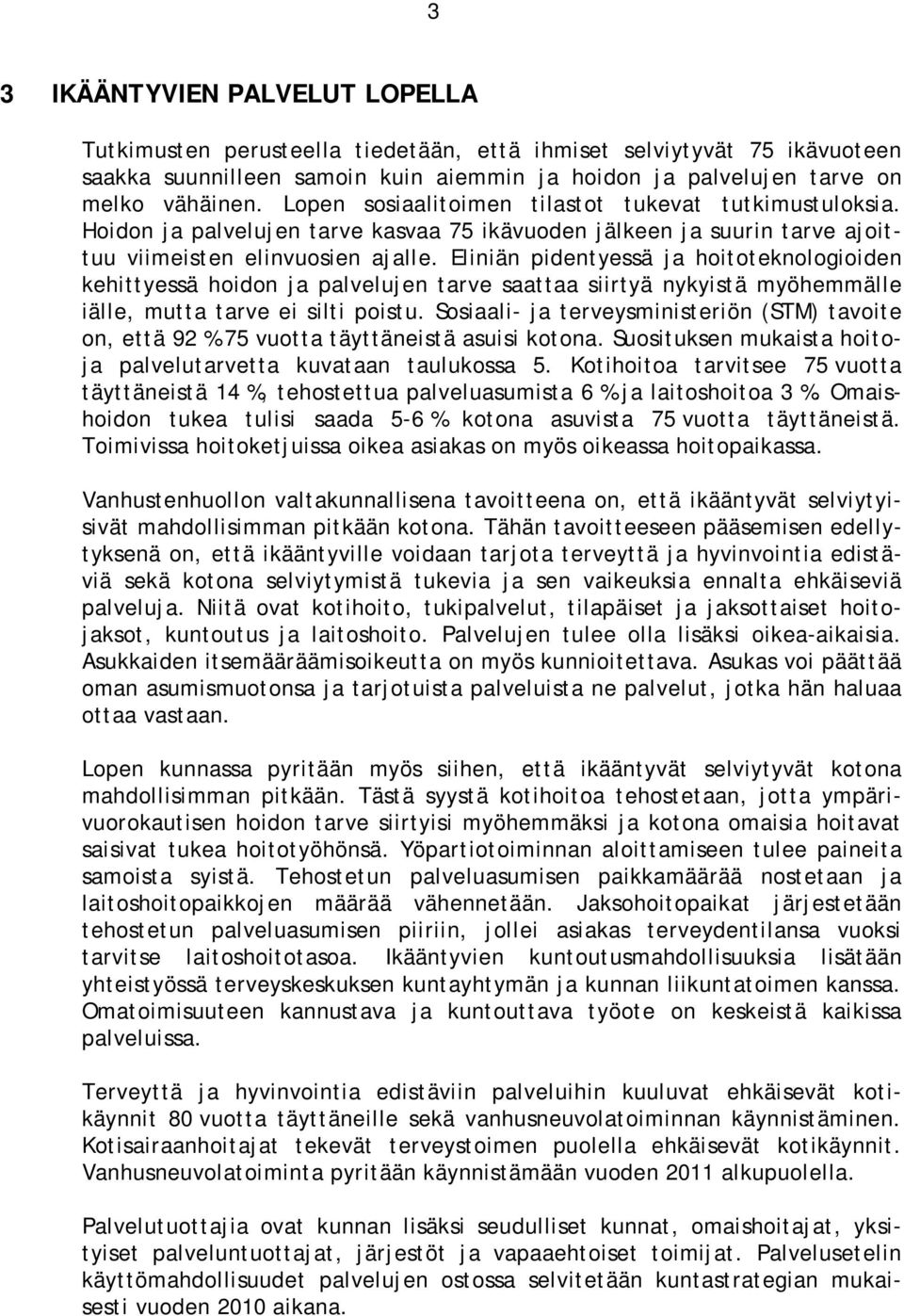 Eliniän pidentyessä ja hoitoteknologioiden kehittyessä hoidon ja palvelujen tarve saattaa siirtyä nykyistä myöhemmälle iälle, mutta tarve ei silti poistu.