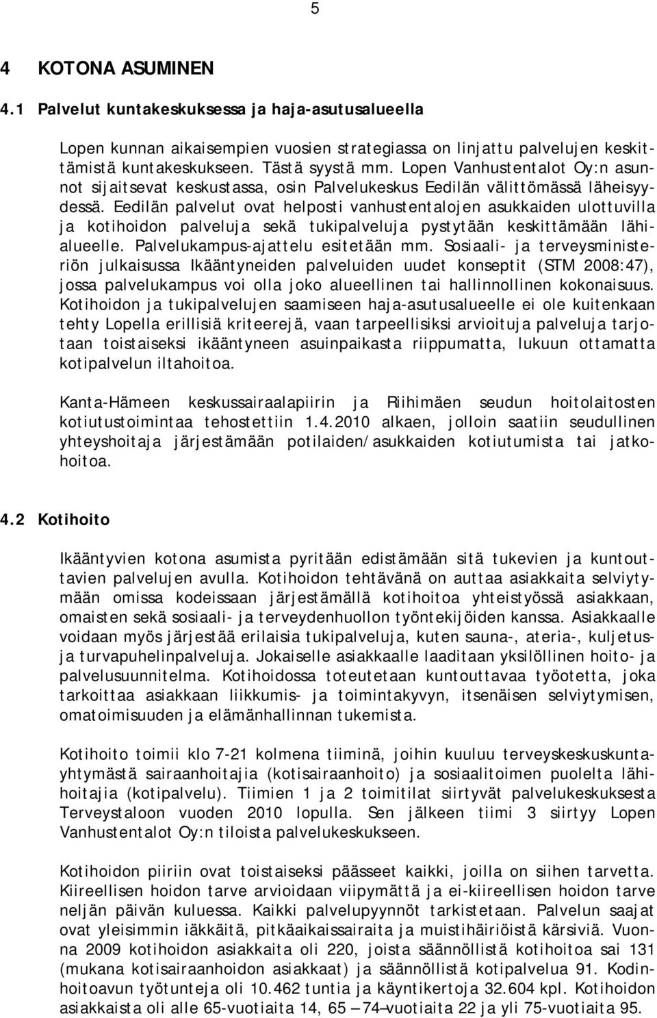 Eedilän palvelut ovat helposti vanhustentalojen asukkaiden ulottuvilla ja kotihoidon palveluja sekä tukipalveluja pystytään keskittämään lähialueelle. Palvelukampus-ajattelu esitetään mm.