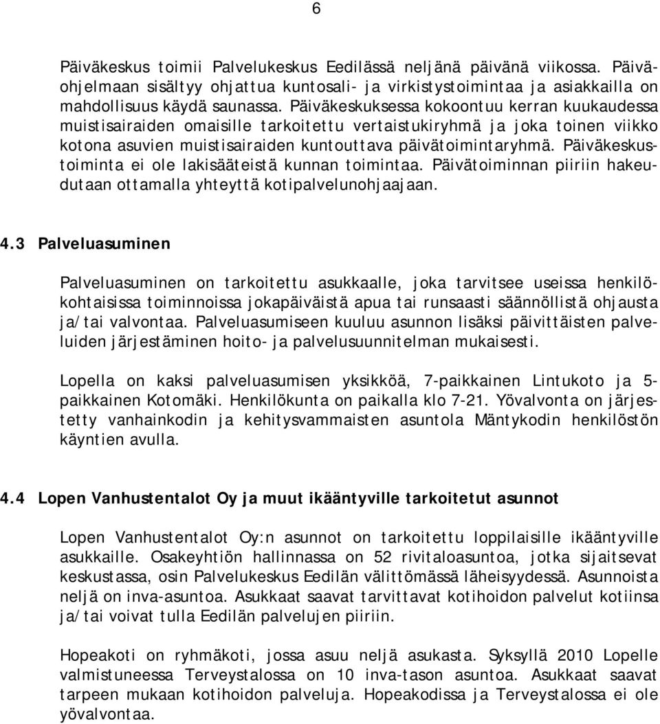 Päiväkeskustoiminta ei ole lakisääteistä kunnan toimintaa. Päivätoiminnan piiriin hakeudutaan ottamalla yhteyttä kotipalvelunohjaajaan. 4.