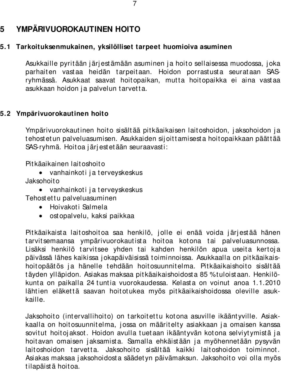 Hoidon porrastusta seurataan SASryhmässä. Asukkaat saavat hoitopaikan, mutta hoitopaikka ei aina vastaa asukkaan hoidon ja palvelun tarvetta. 5.