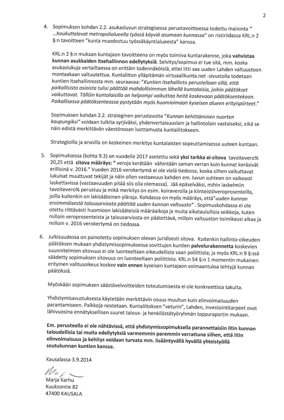 KRLn 2 :n mukaan kuntajaon tavoitteena on myös toimiva kuntarakenne/ Joka vahvistaa kunnan asukkaiden itsehallinnon edellytyksiä. Selvitys/sopimus ei tue sitä, mm.