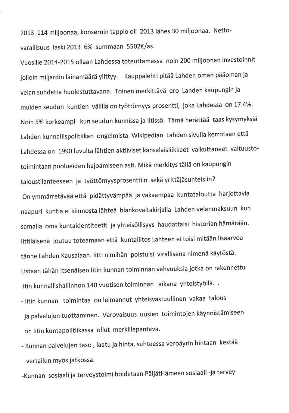 Toinen merkittävä ero Lahden kaupungin ja muiden seudun kuntien välillä on työttömyys prosentti/ joka Lahdessa on 17.4%. Noin 5% korkeampi kun seudun kunnissa ja Iitissä.