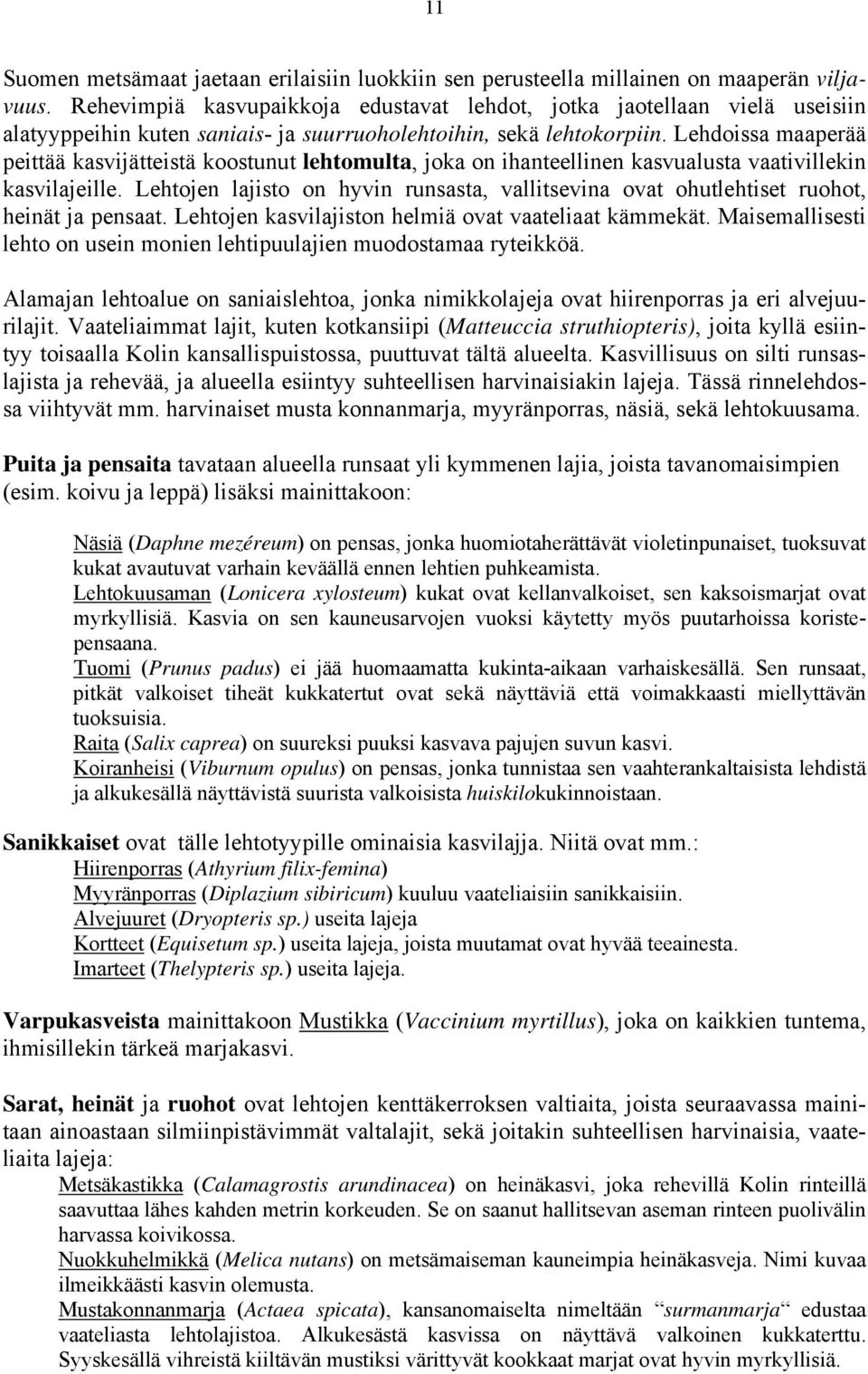 Lehdoissa maaperää peittää kasvijätteistä koostunut lehtomulta, joka on ihanteellinen kasvualusta vaativillekin kasvilajeille.