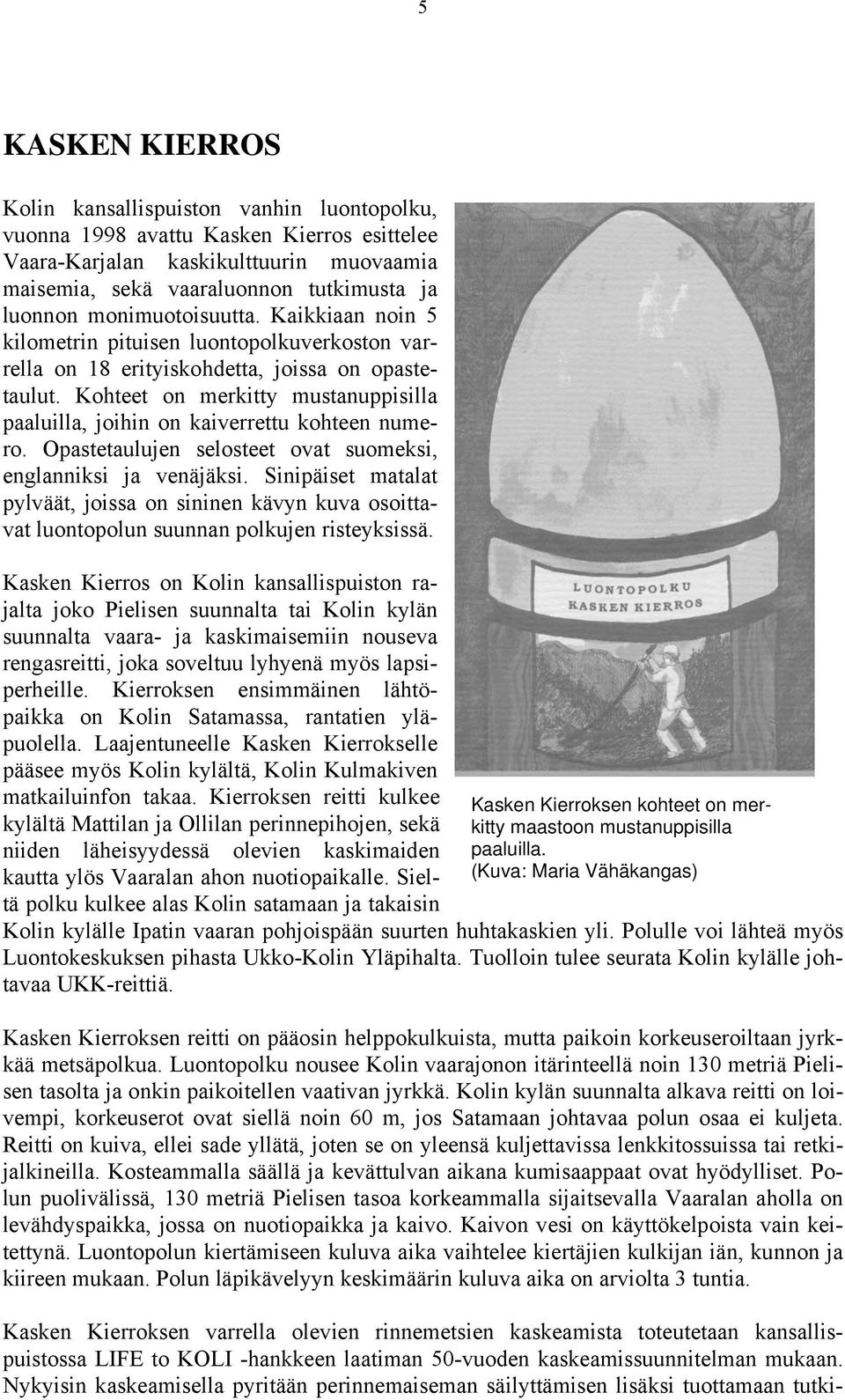 Kohteet on merkitty mustanuppisilla paaluilla, joihin on kaiverrettu kohteen numero. Opastetaulujen selosteet ovat suomeksi, englanniksi ja venäjäksi.