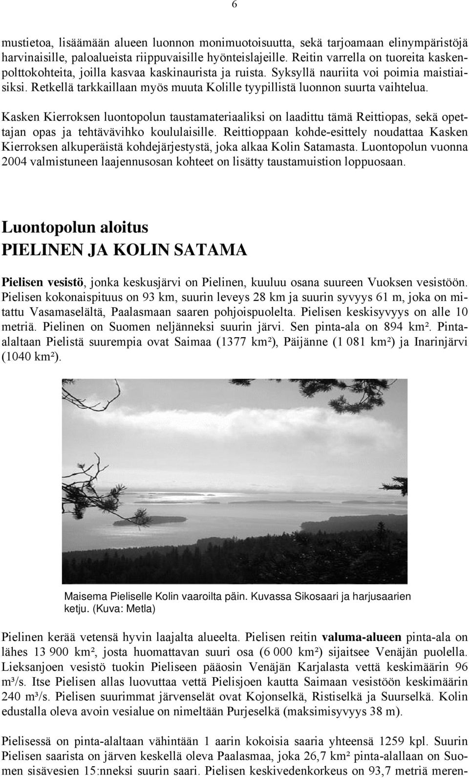 Retkellä tarkkaillaan myös muuta Kolille tyypillistä luonnon suurta vaihtelua.