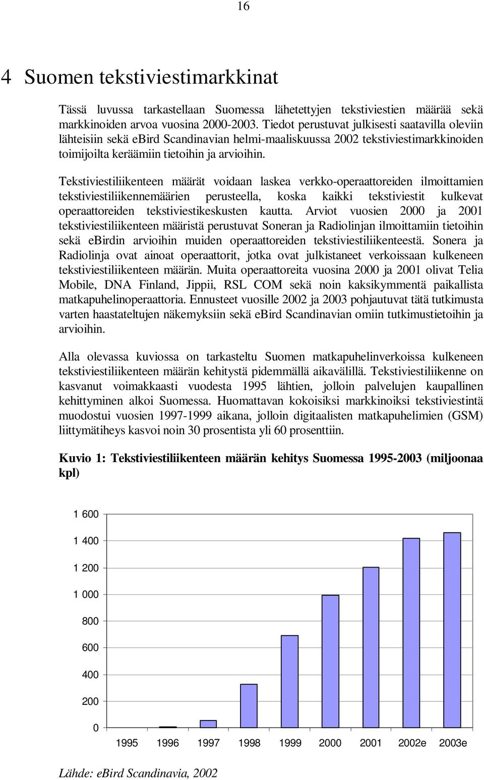 Tekstiviestiliikenteen määrät voidaan laskea verkko-operaattoreiden ilmoittamien tekstiviestiliikennemäärien perusteella, koska kaikki tekstiviestit kulkevat operaattoreiden tekstiviestikeskusten