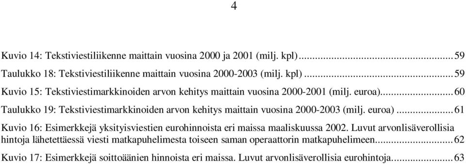 ..61 Kuvio 16: Esimerkkejä yksityisviestien eurohinnoista eri maissa maaliskuussa 2002.