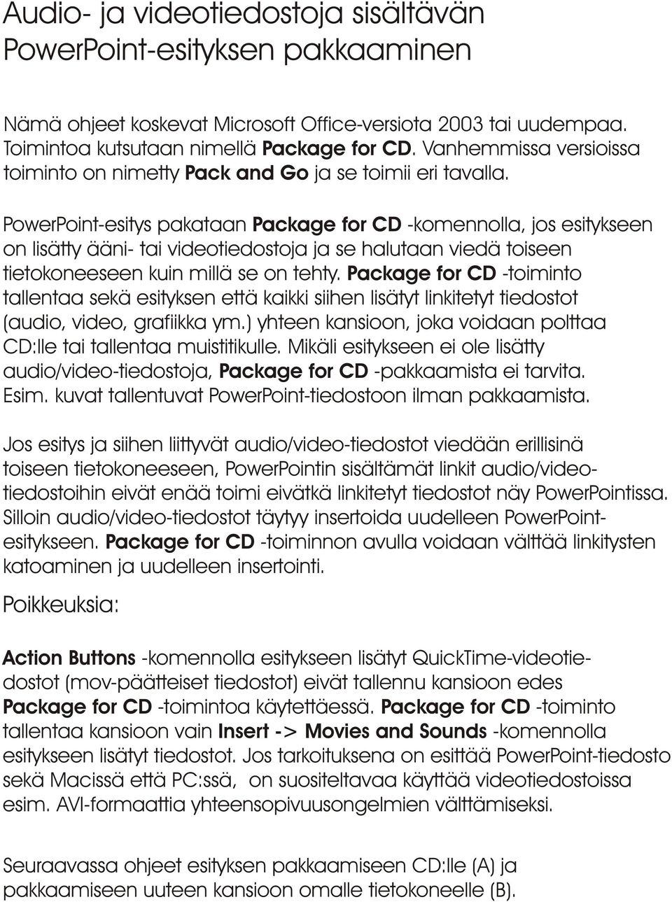 PowerPoint-esitys pakataan Package for CD -komennolla, jos esitykseen on lisätty ääni- tai videotiedostoja ja se halutaan viedä toiseen tietokoneeseen kuin millä se on tehty.