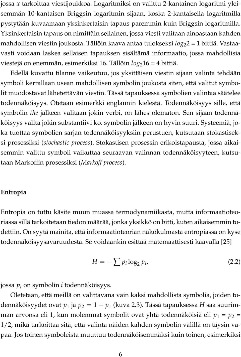 logaritmilla. Yksinkertaisin tapaus on nimittäin sellainen, jossa viesti valitaan ainoastaan kahden mahdollisen viestin joukosta. Tällöin kaava antaa tulokseksi log 2 2 = 1 bittiä.