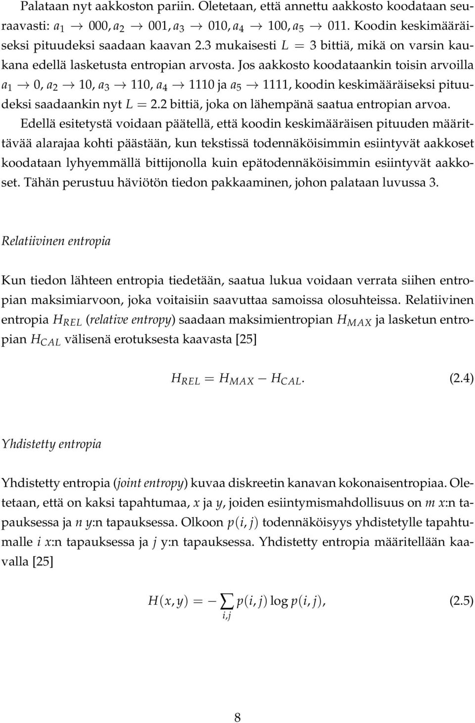 Jos aakkosto koodataankin toisin arvoilla a 1 0, a 2 10, a 3 110, a 4 1110 ja a 5 1111, koodin keskimääräiseksi pituudeksi saadaankin nyt L = 2.2 bittiä, joka on lähempänä saatua entropian arvoa.