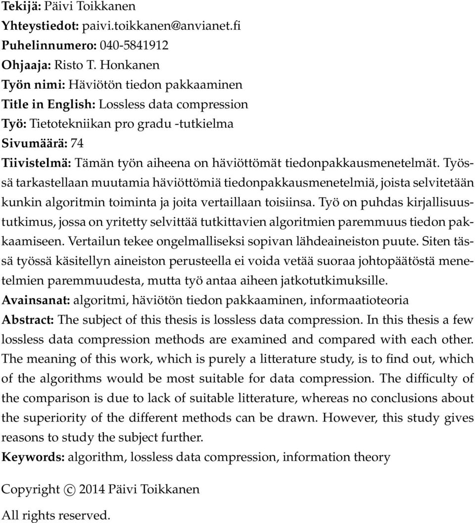 tiedonpakkausmenetelmät. Työssä tarkastellaan muutamia häviöttömiä tiedonpakkausmenetelmiä, joista selvitetään kunkin algoritmin toiminta ja joita vertaillaan toisiinsa.