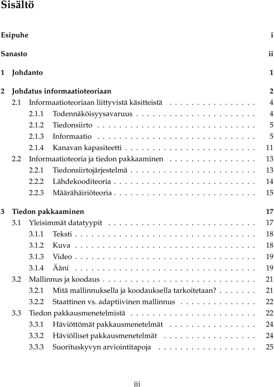 2.1 Tiedonsiirtojärjestelmä....................... 13 2.2.2 Lähdekooditeoria.......................... 14 2.2.3 Määrähäiriöteoria.......................... 15 3 Tiedon pakkaaminen 17 3.