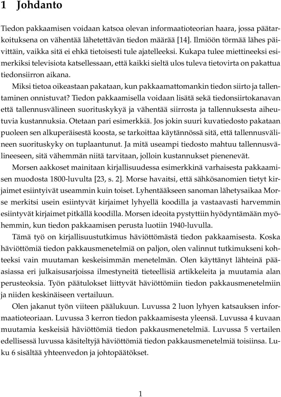 Kukapa tulee miettineeksi esimerkiksi televisiota katsellessaan, että kaikki sieltä ulos tuleva tietovirta on pakattua tiedonsiirron aikana.