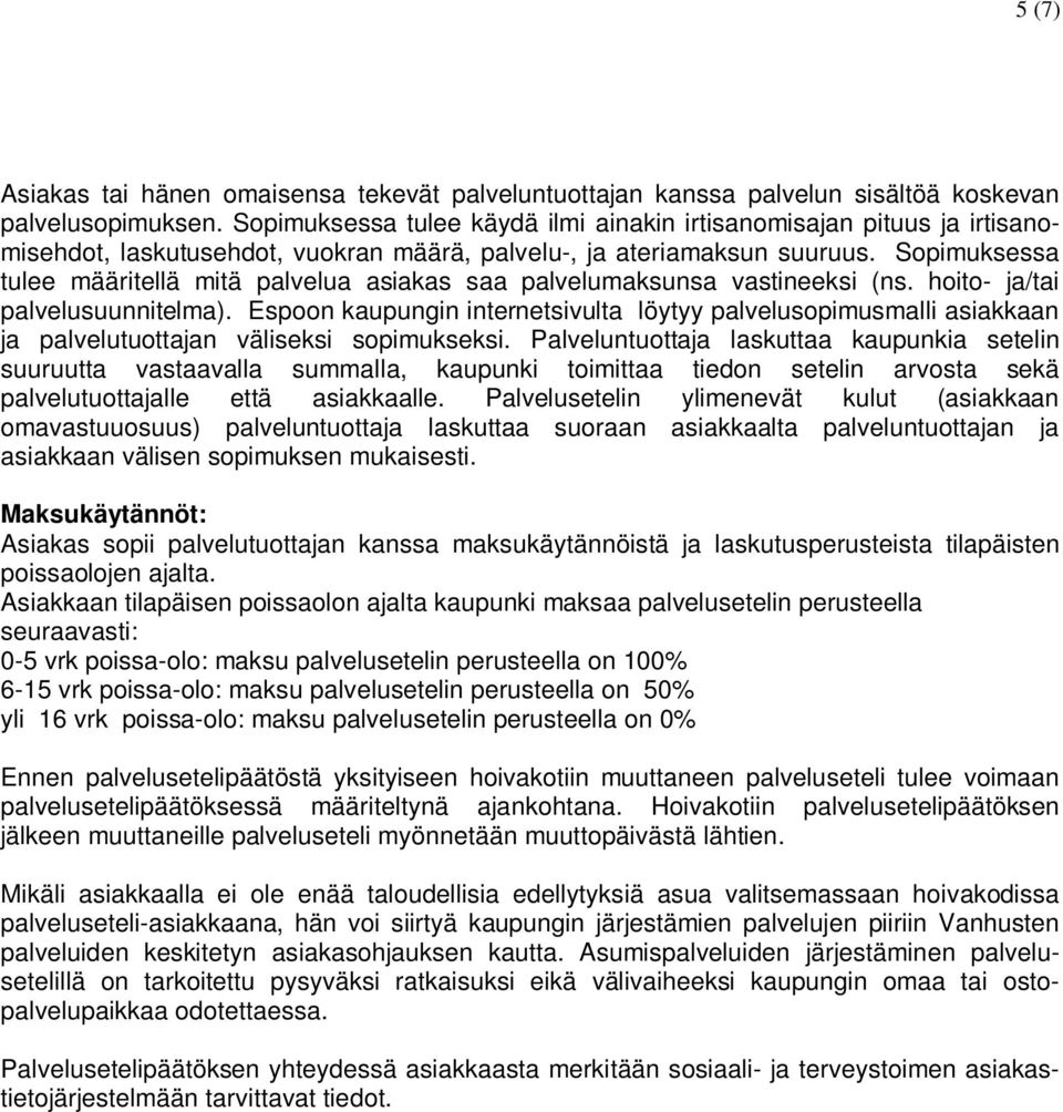 Sopimuksessa tulee määritellä mitä palvelua asiakas saa palvelumaksunsa vastineeksi (ns. hoito- ja/tai palvelusuunnitelma).