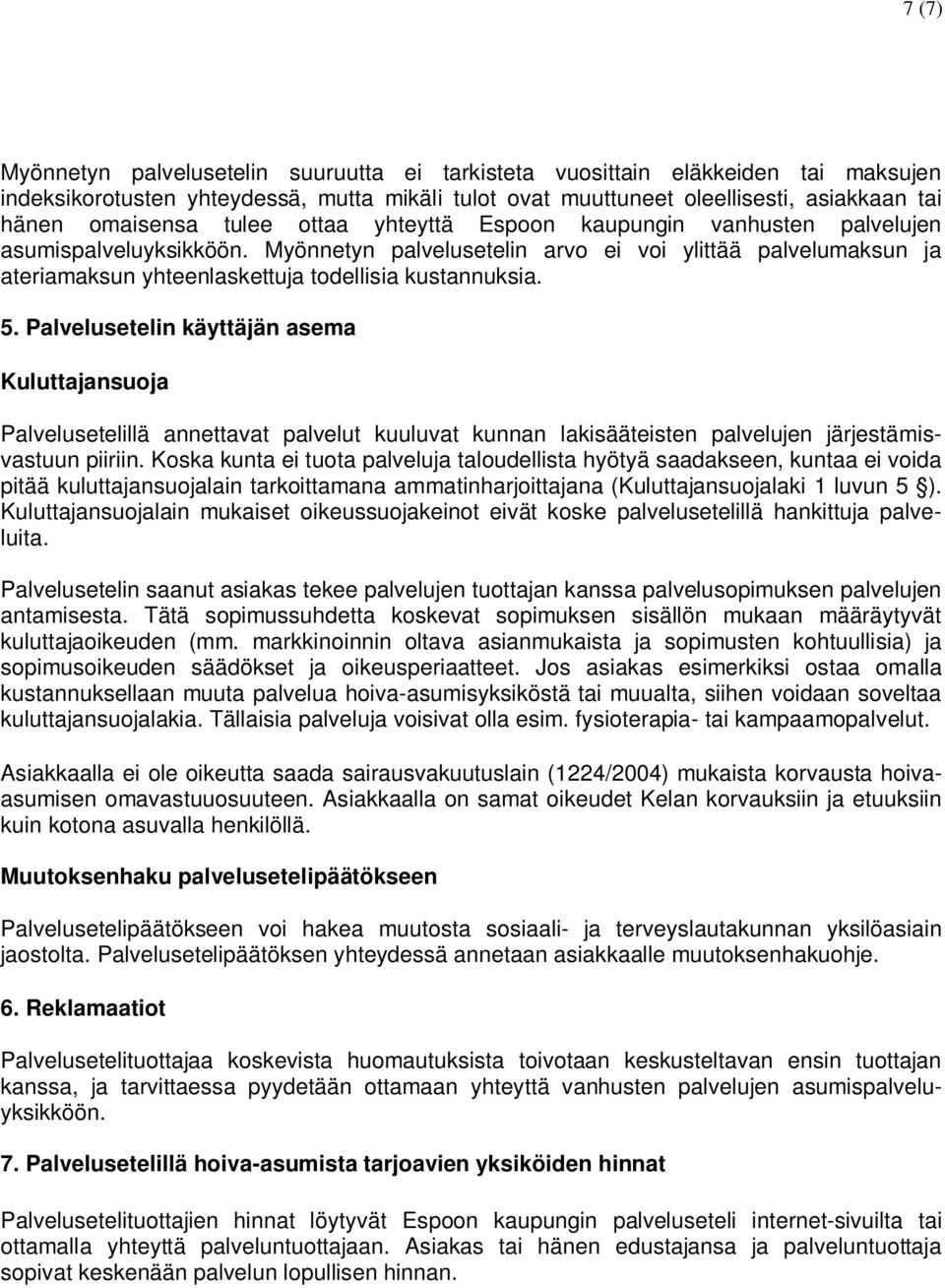 5. Palvelusetelin käyttäjän asema Kuluttajansuoja Palvelusetelillä annettavat palvelut kuuluvat kunnan lakisääteisten palvelujen järjestämisvastuun piiriin.